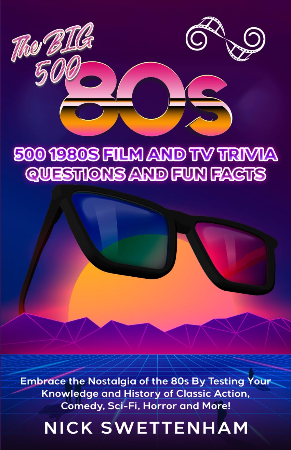 The Big 500 - 500 1980s Film and TV Trivia Questions and Fun Facts: Embrace the Nostalgia of the 80s By Testing Your Knowledge and History of Classic Action, Comedy, Sci-Fi, Horror and More