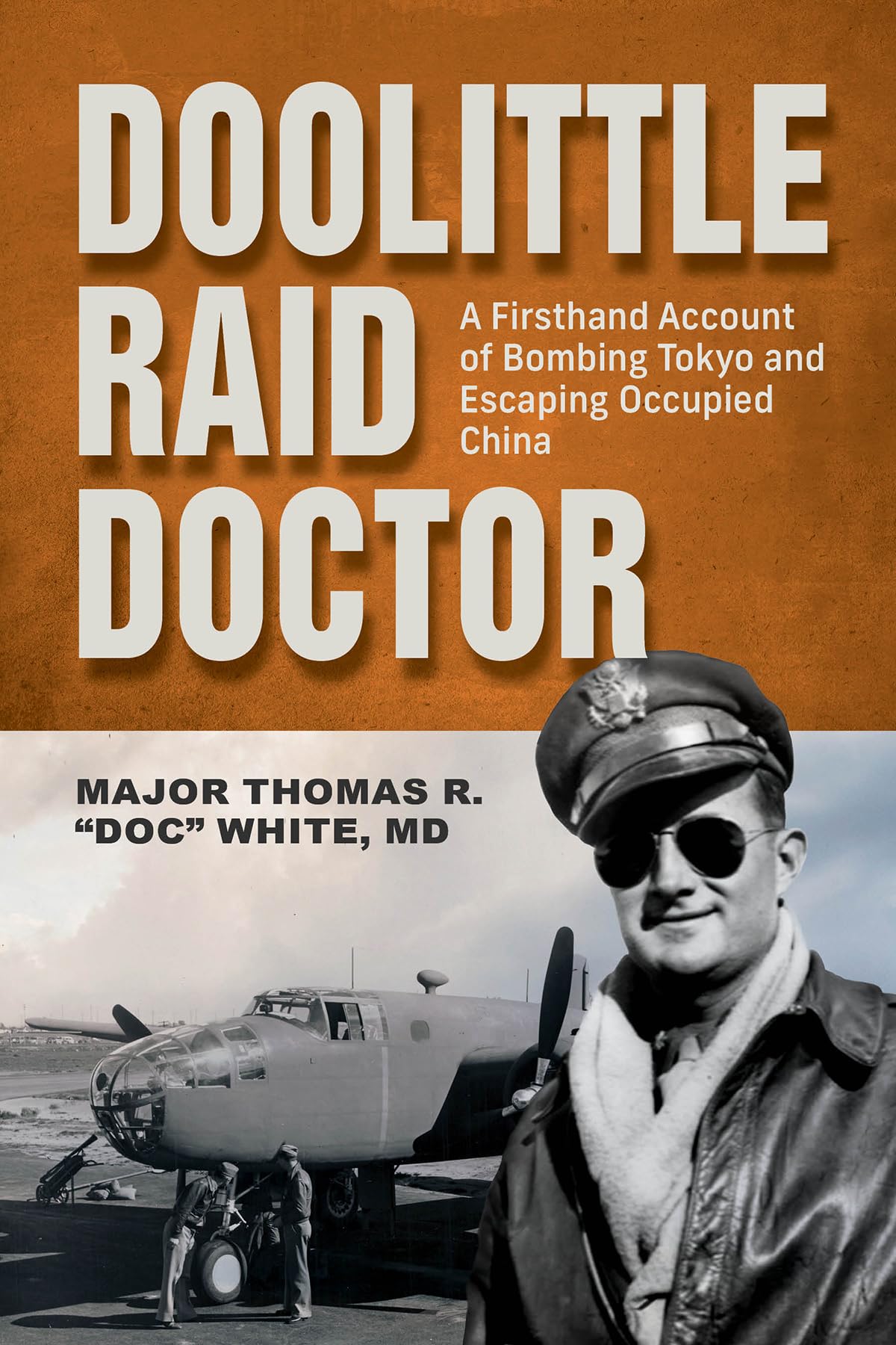 Doolittle Raid Doctor: A Firsthand Account of Bombing Tokyo and Escaping Occupied China from Flight Surgeon "Doc" White
