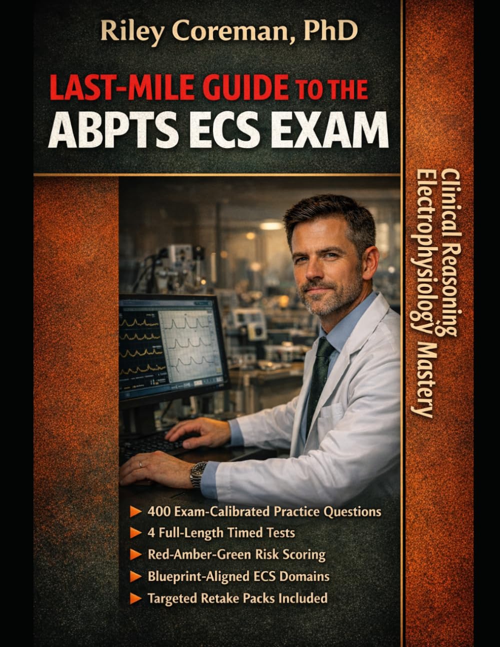 LAST-MILE GUIDE TO THE ABPTS ECS EXAM: Pass the ABPTS ECS Exam with Clinical Reasoning, Precise Electrophysiology, and Exam-Ready Mastery