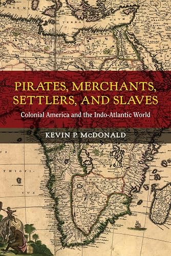 Pirates, Merchants, Settlers, and Slaves: Colonial America and the Indo-Atlantic World (Volume 21) (California World History Library)