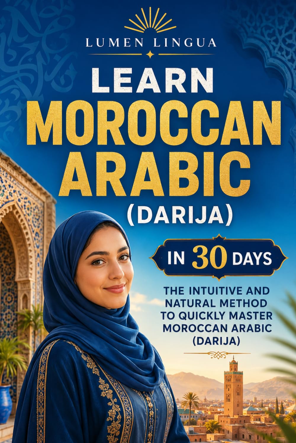Learn Moroccan Arabic (Darija) in 30 Days: The intuitive and natural method to quickly master Moroccan Arabic (Darija) (specially designed for beginners)