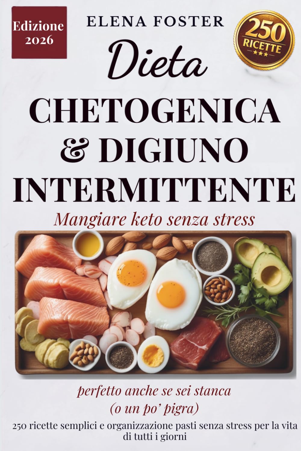 DIETA CHETOGENICA & DIGIUNO INTERMITTENTE: 250 ricette semplici e organizzazione pasti senza stress per la vita di tutti i giorni