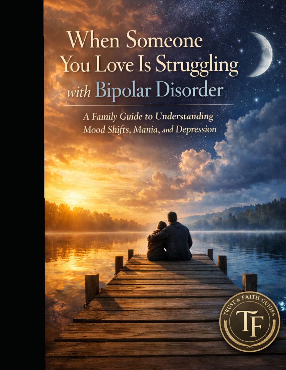 When Someone You Love Is Struggling with Bipolar Disorder: A Family Guide to Understanding Mood Shifts, Mania, and Depression