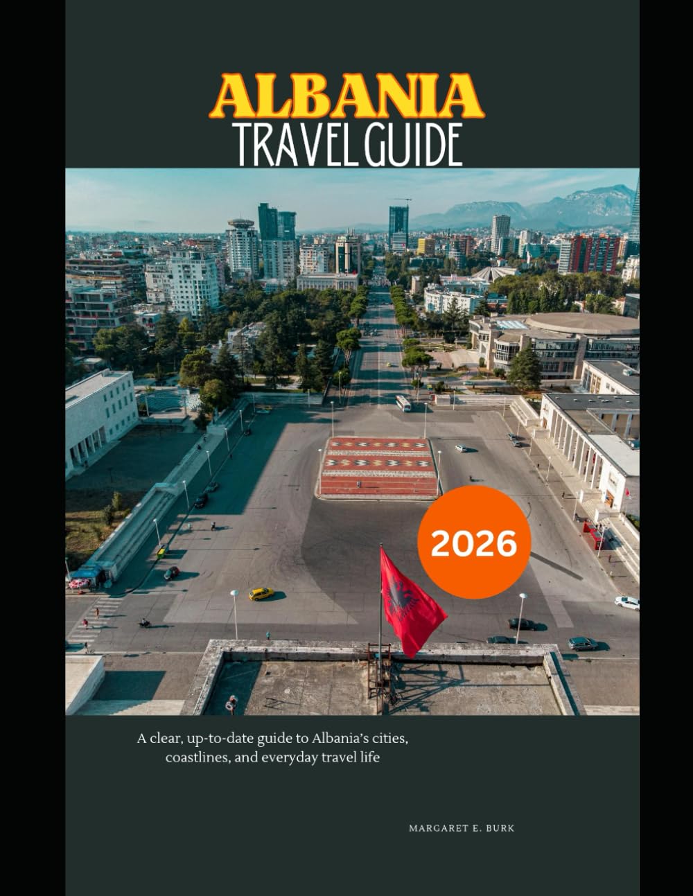 Albania Travel Guide 2026: A clear, up-to-date guide to Albania’s cities, coastlines, and everyday travel life (WorldSmart Travel Guide Series 2026)