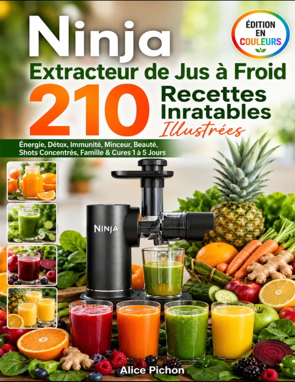 Ninja Extracteur de Jus à Froid — 210 Recettes Inratables Illustrées: Énergie, Détox, Immunité, Minceur, Beauté, Shots Concentrés, Famille & Cures 1 à 5 Jours