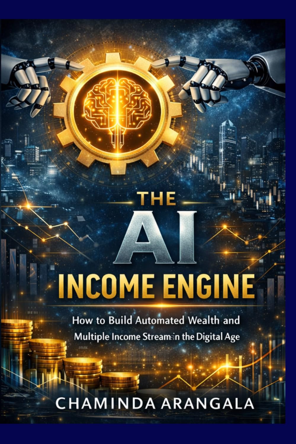 The A.I Income Engine: How to Build Automated Wealth and Multiple Income Stream in the Digital Age