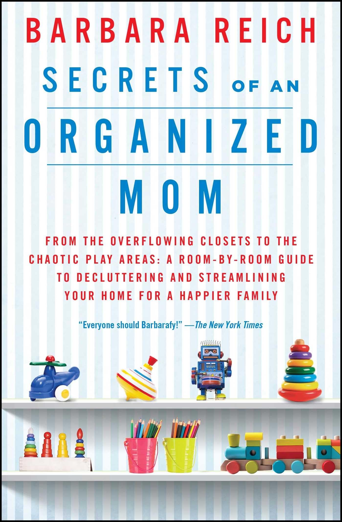 Secrets of an Organized Mom: From the Overflowing Closets to the Chaotic Play Areas: A Room-by-Room Guide to Decluttering and Streamlining Your Home for a Happier Family
