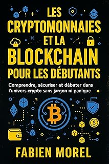Les cryptomonnaies et la blockchain pour les débutants: Comprendre, sécuriser et débuter dans l’univers crypto sans jargon ni panique.