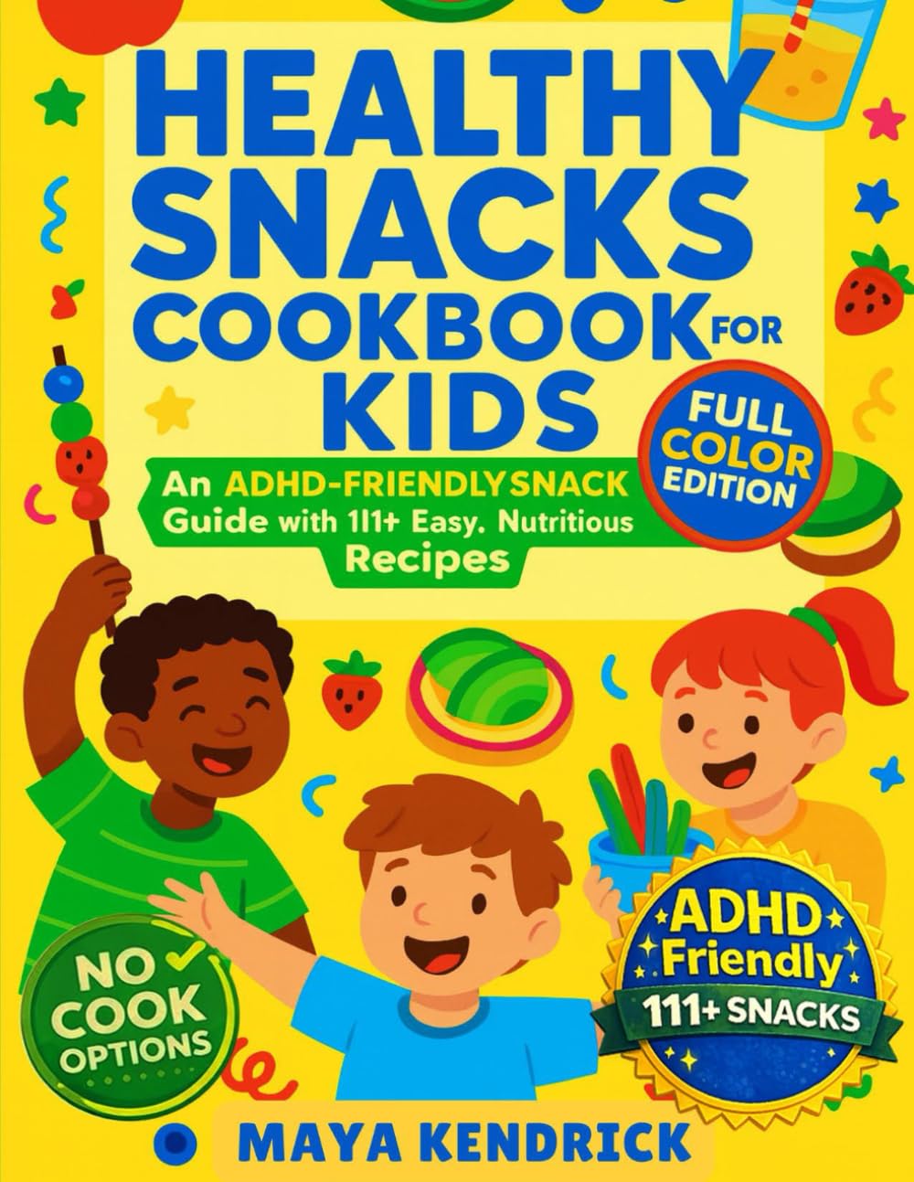 Healthy Snacks Cookbook for Kids: An ADHD Friendly Snack Guide with 111+ Easy, Nutritious Recipes (The ADHD-Friendly Kids' Kitchen Series)