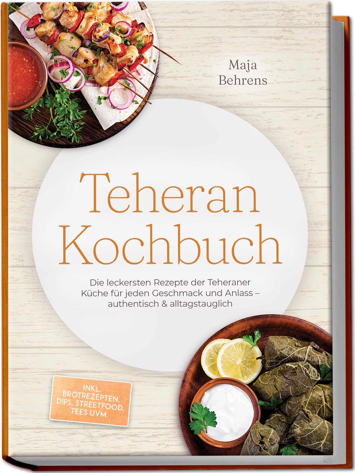 Teheran Kochbuch: Die leckersten Rezepte der Teheraner Küche für jeden Geschmack und Anlass – authentisch & alltagstauglich – inkl. Brotrezepten, Dips, Streetfood, Tees uvm.