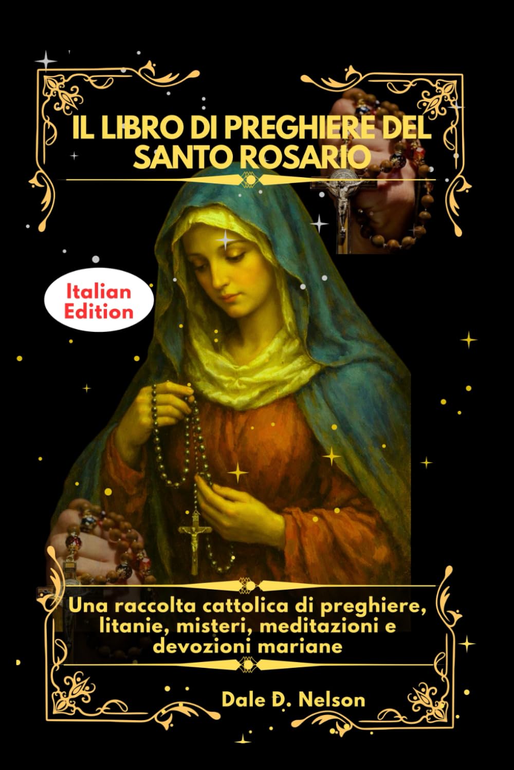IL LIBRO DI PREGHIERE DEL SANTO ROSARIO: Una raccolta cattolica di preghiere, litanie, misteri, meditazioni e devozioni mariane