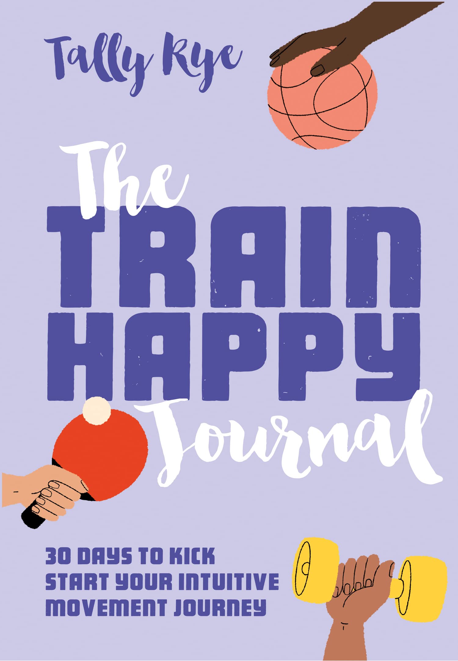 The Train Happy Journal: Your interactive self-care guide to... - Rye, Tally