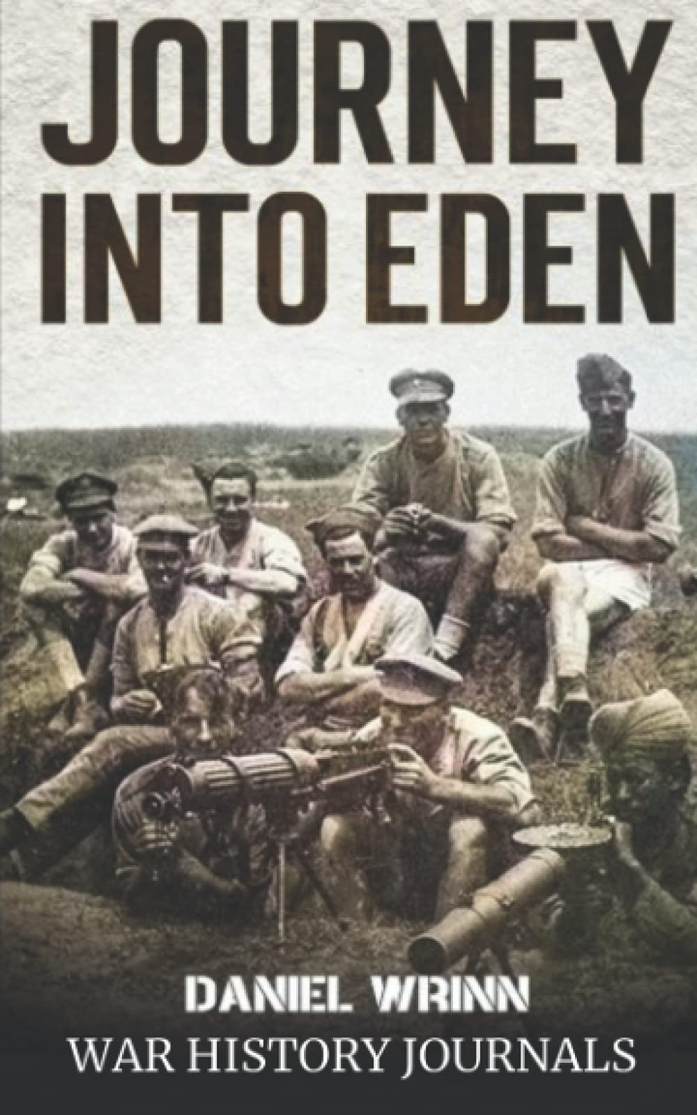 Journey into Eden: WWI Adventures in the Mesopotamian Motor Machine Gun Corps (The Great War Series)