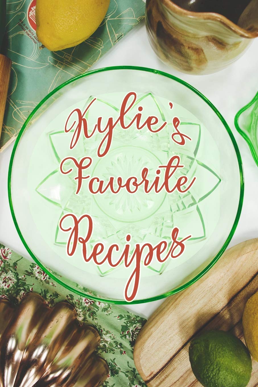 Kylie's Favorite Recipes: Personalized Blank Recipe Book to Write In. Matte Soft Cover Ideal for Passionate Cooks to Capture Heirloom Family and Much Loved Recipes