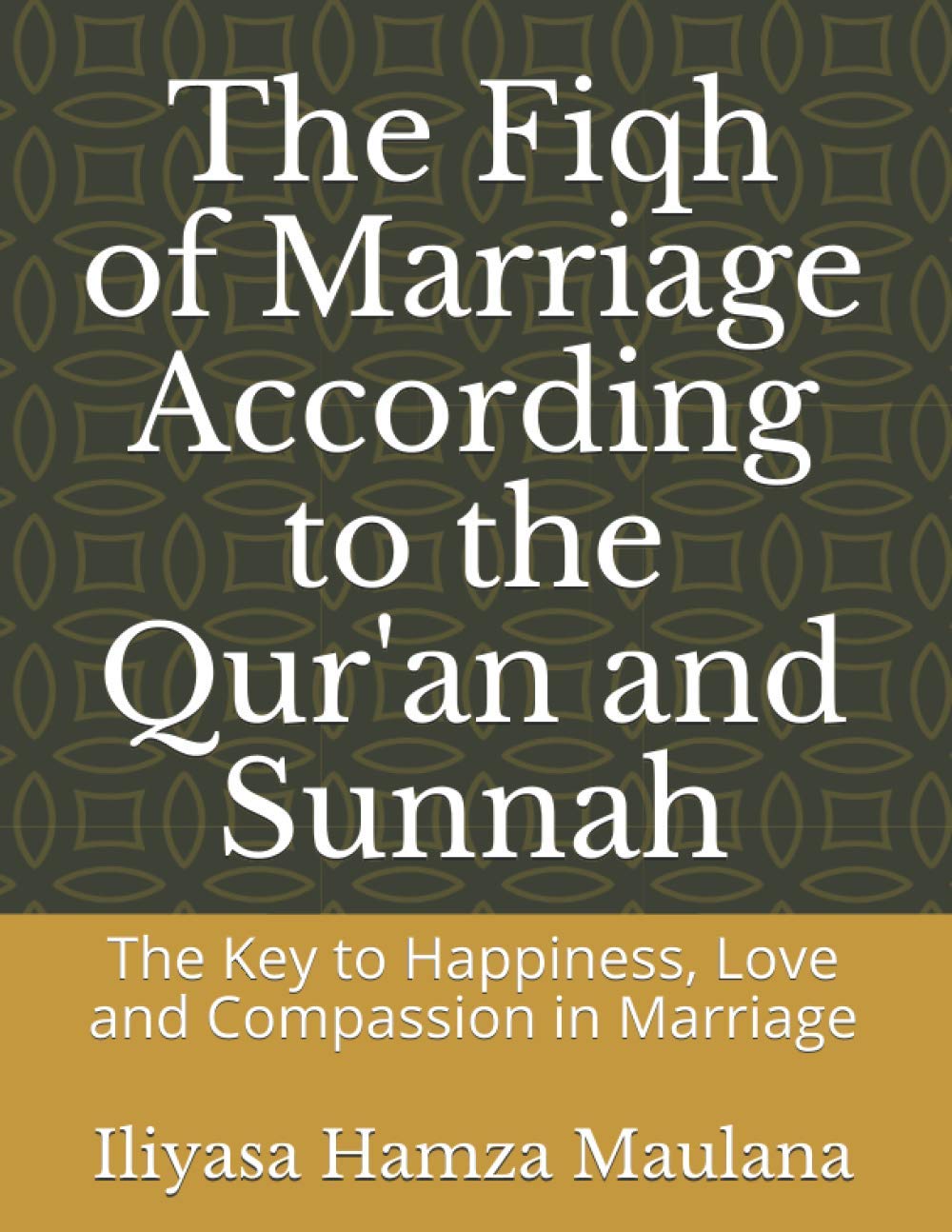 The Fiqh of Marriage According to the Qur'an and Sunnah: The Key to Happiness, Love and Compassion in Marriage