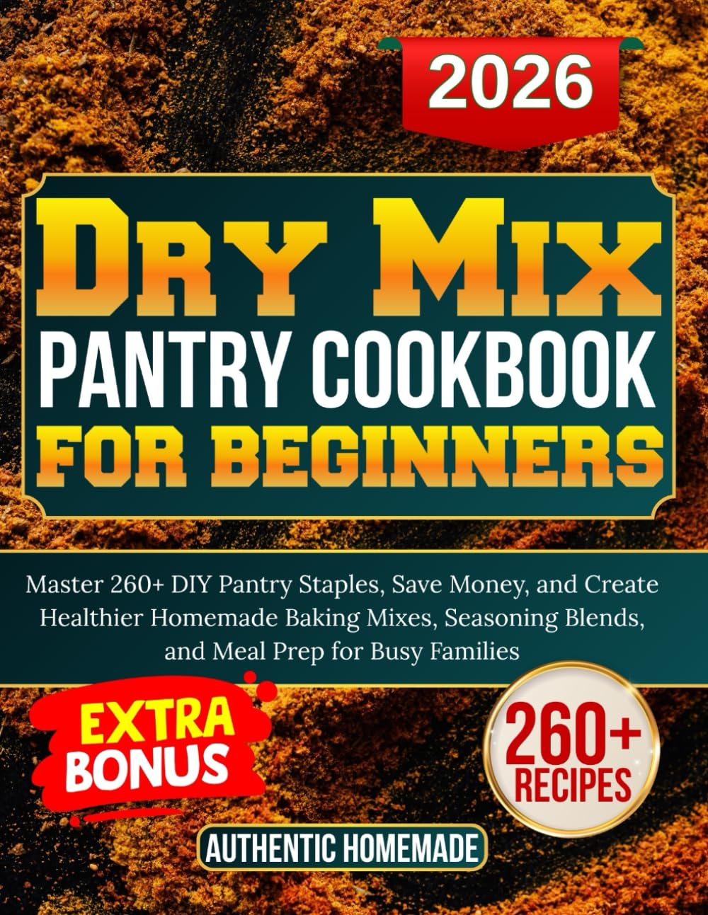 Dry Mix pantry cookbook for beginners: Master 260+ DIY Pantry Staples, Save Money, and Create Healthier Homemade Baking Mixes, Seasoning Blends, and