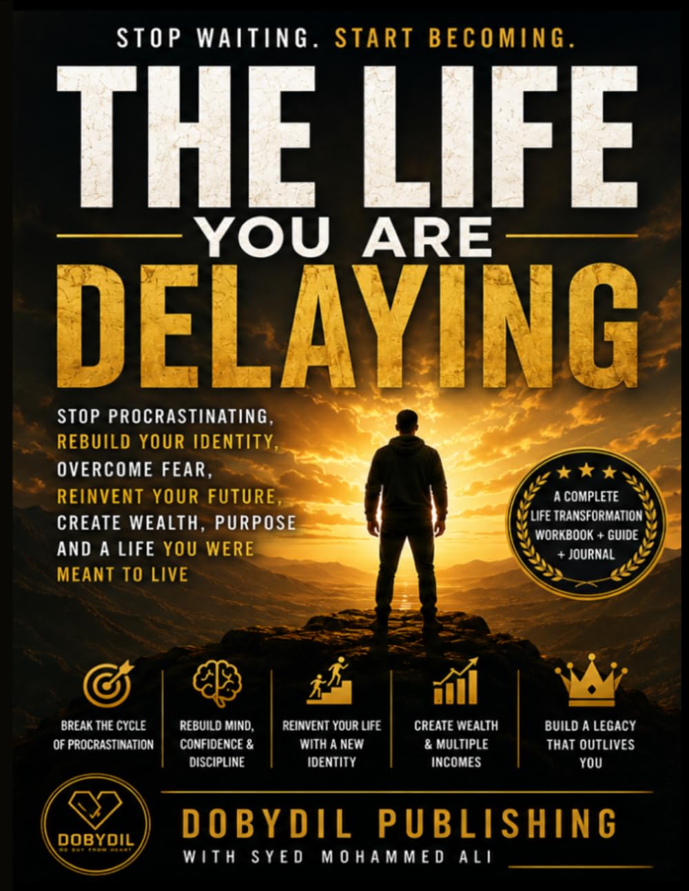 THE LIFE YOU ARE DELAYING: Stop Procrastinating, Rebuild Your Identity, Overcome Fear, Reinvent Your Future, Create Wealth, Purpose and a Life You Were Meant to Live