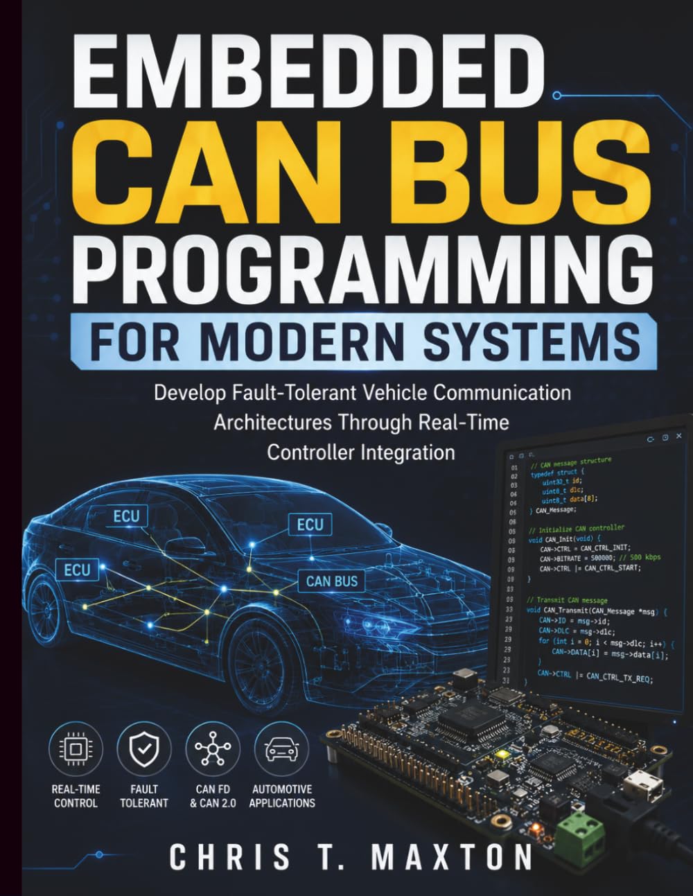 Embedded CAN Bus Programming for Modern Systems: Develop Fault-Tolerant Vehicle Communication Architectures Through Real-Time Controller Integration
