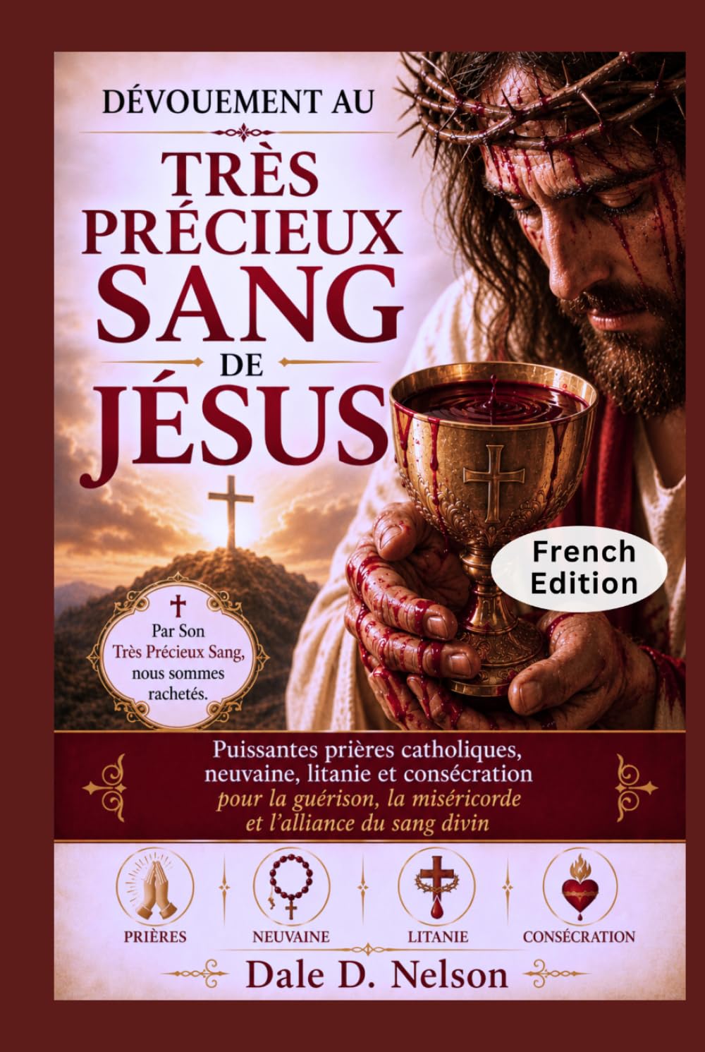 DÉVOUEMENT AU TRÈS PRÉCIEUX SANG DE JÉSUS: Puissantes prières catholiques, neuvaine, litanie et consécration pour la guérison, la miséricorde et l'alliance du sang divin