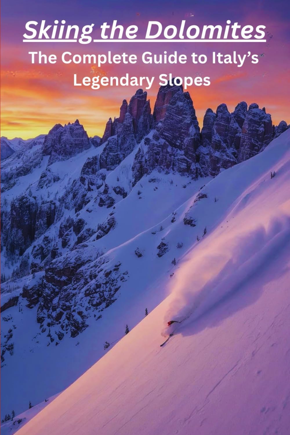 Skiing the Dolomites: The Complete Guide to Italy’s Legendary Slopes      Paperback – September 5, 2025