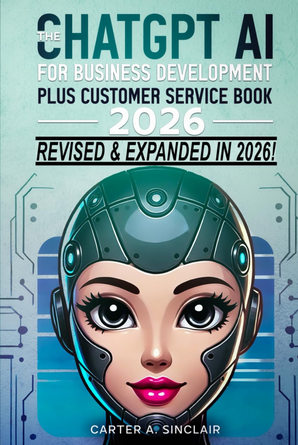 The ChatGPT AI for Business Development plus Customer Service Book 2026: Make More Money and Save Even More Time With Your Amazing FREE Business Partner!