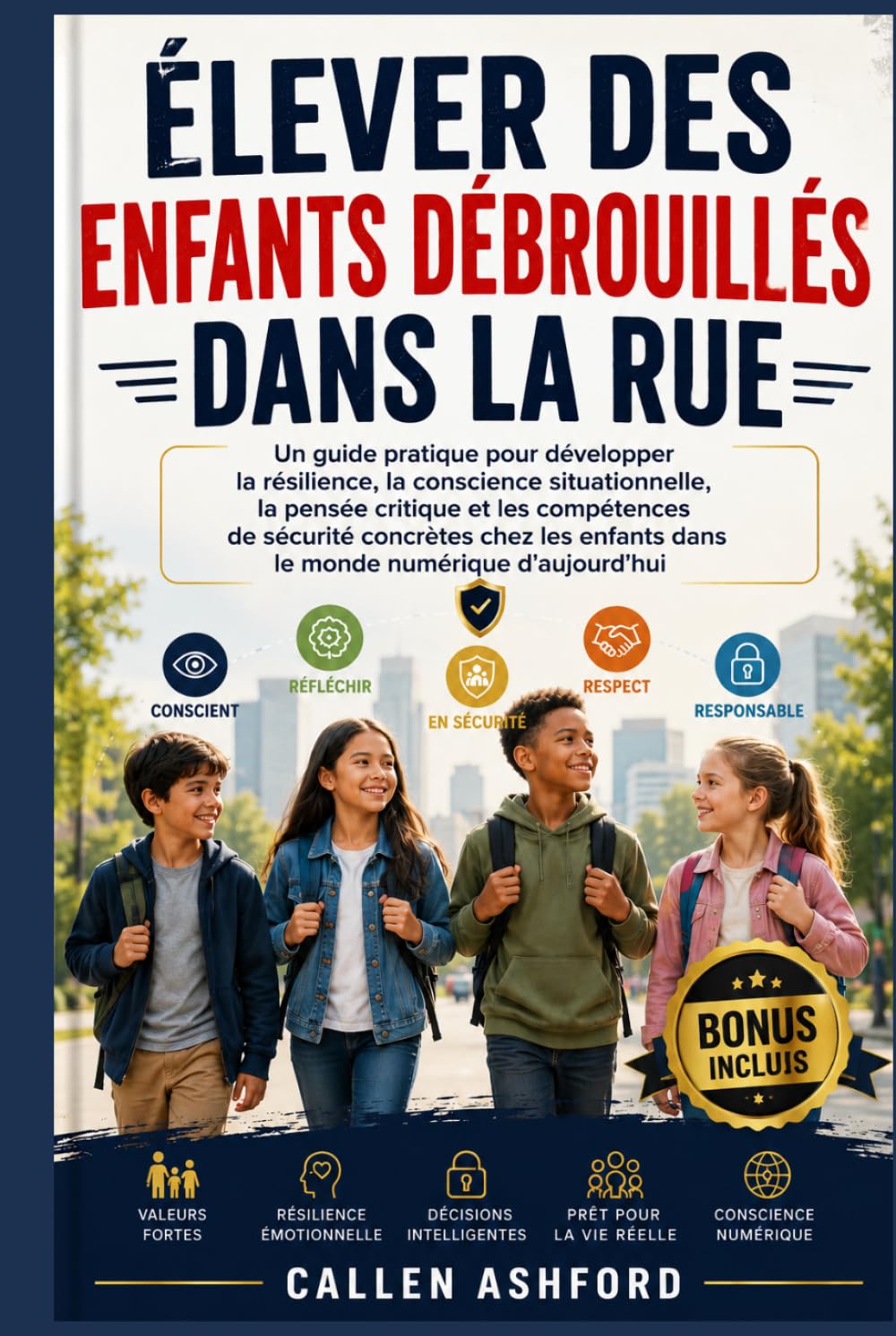 ÉLEVER DES ENFANTS DÉBROUILLÉS DANS LA RUE: Un guide pratique pour développer la résilience, la conscience situationnelle, la pensée critique et les compétences de sécurité concrètes chez les enfants