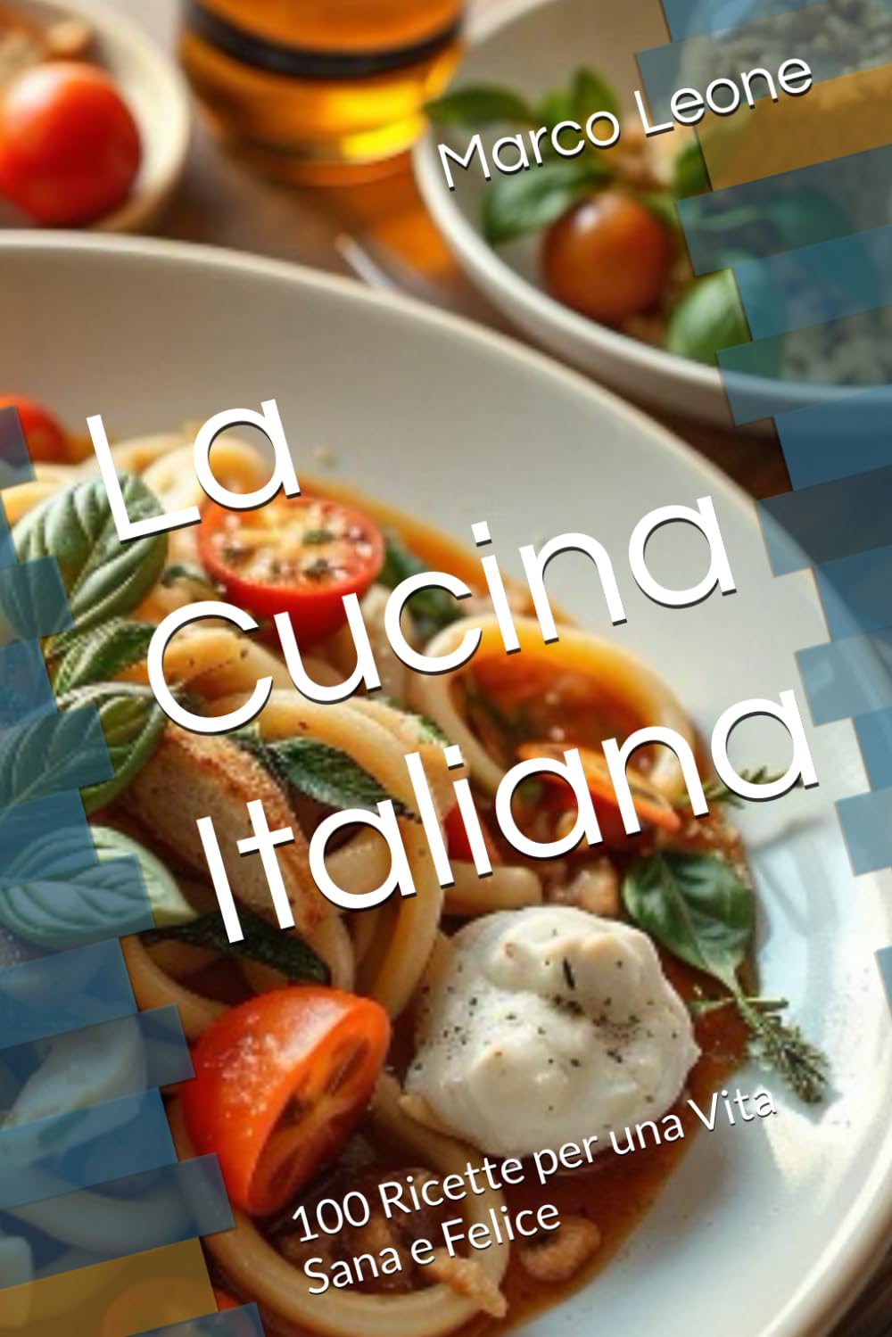 La Cucina Italiana: 100 Ricette per una Vita Sana e Felice