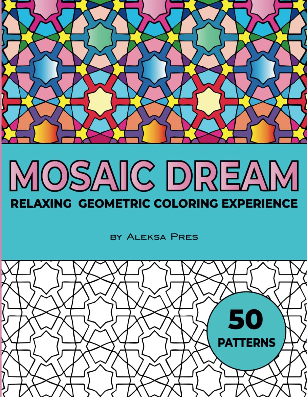 Mosaic Dream | Relaxing Geometric Coloring Experience: Relax and unwind with these 50 amazing and unique patterns for mindful coloring