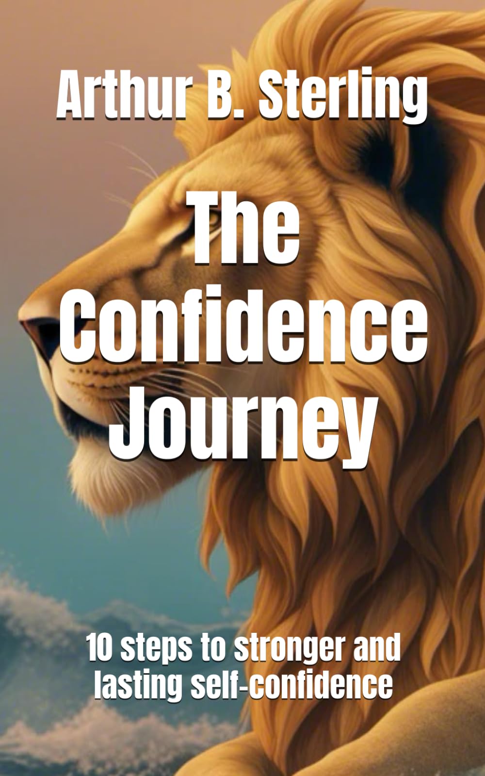 The Confidence Journey: 10 steps to stronger and lasting self-confidence