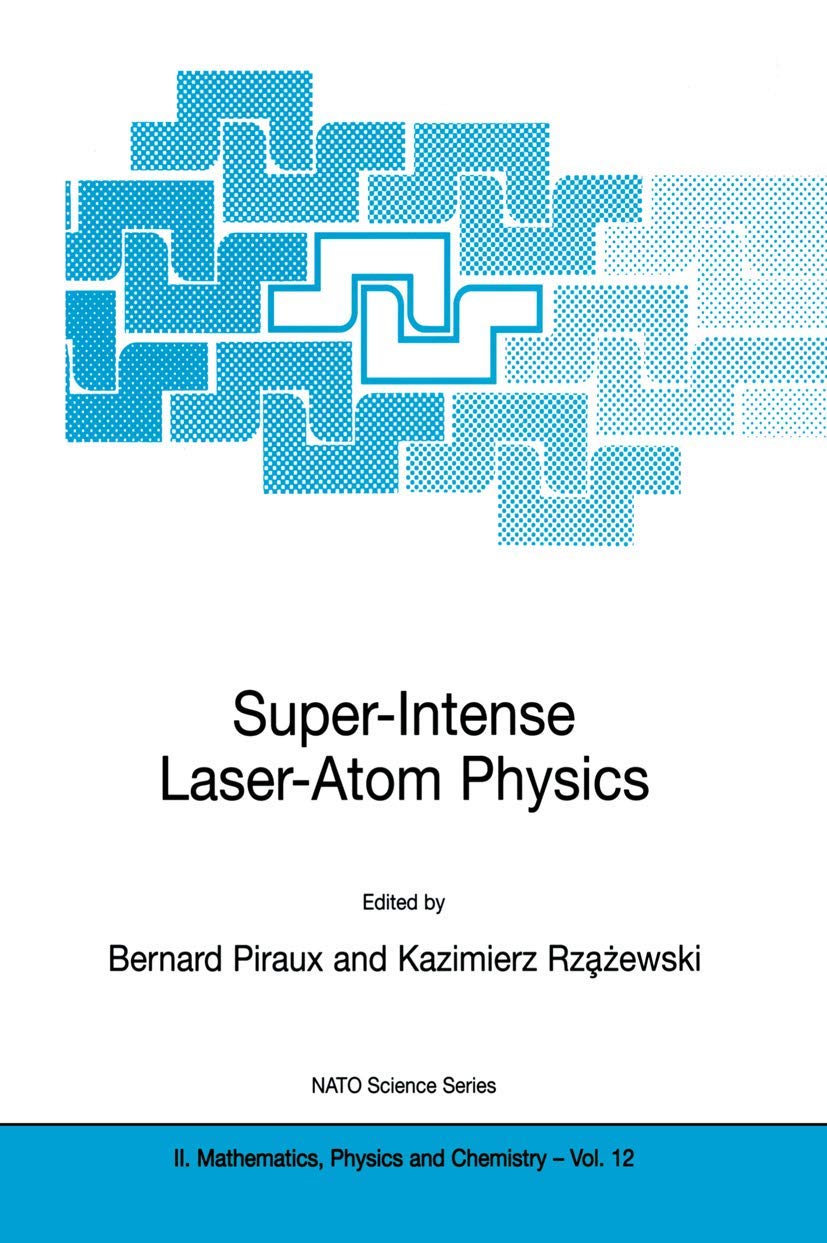 Super-Intense Laser-Atom Physics (NATO Science Series II: Mathematics, Physics and Chemistry, 12)