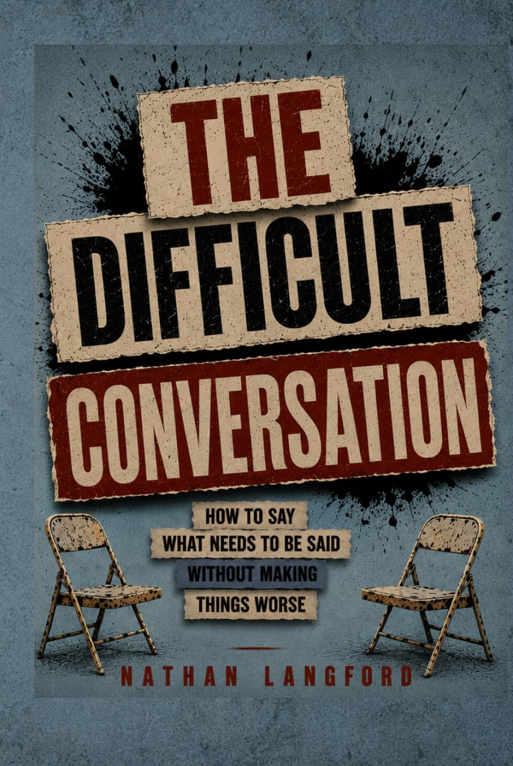 The Difficult Conversation: How to Say What Needs to Be Said Without Making Things Worse