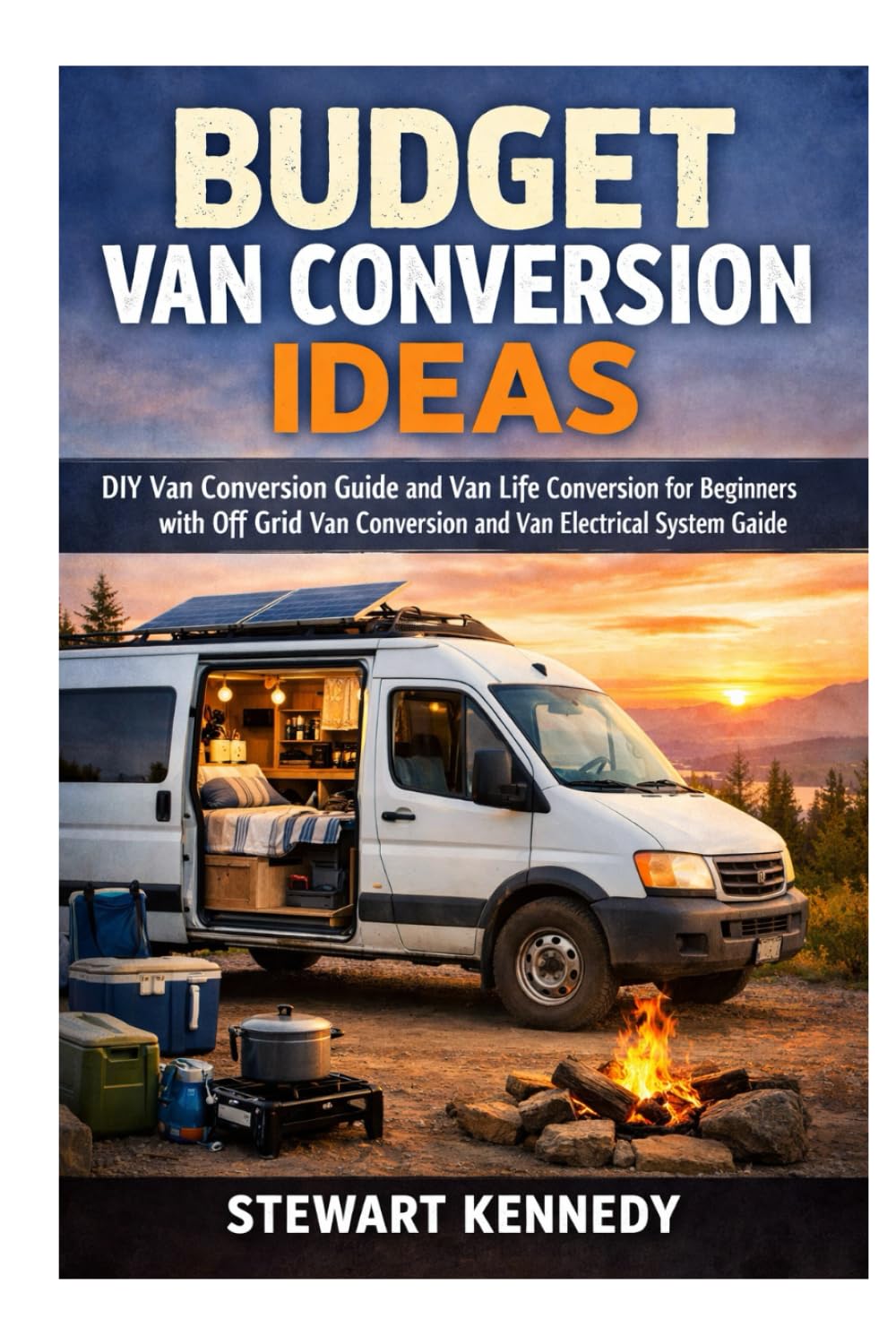 Budget Van Conversion Ideas: DIY Van Conversion Guide and Van Life Conversion for Beginners with Off Grid Van Conversion and Van Electrical System ... and Essential Skills for Everyday Makers)