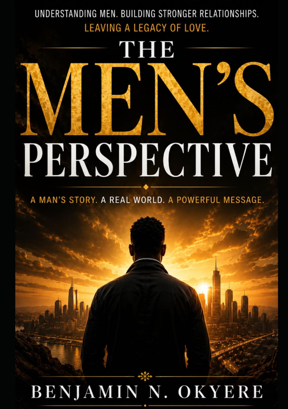 The Men’s Perspective: Understanding Men, Building Stronger Relationships, and Leaving a Legacy of Love