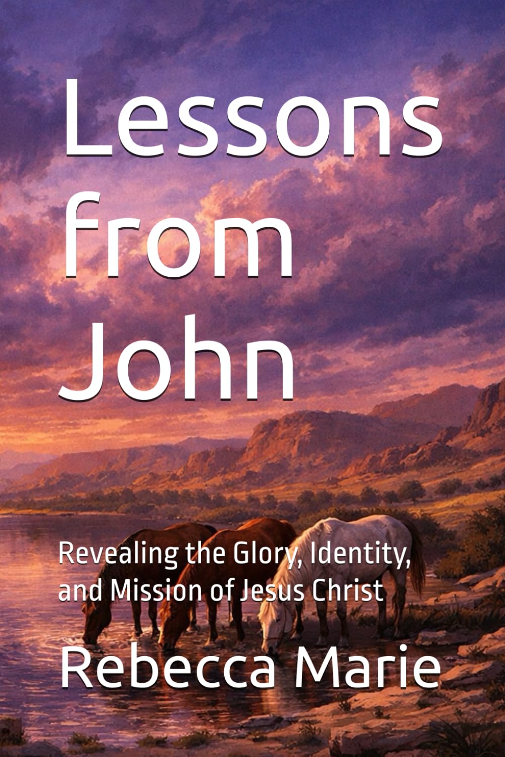 Lessons from John: Revealing the Glory, Identity, and Mission of Jesus Christ (Lessons Series)