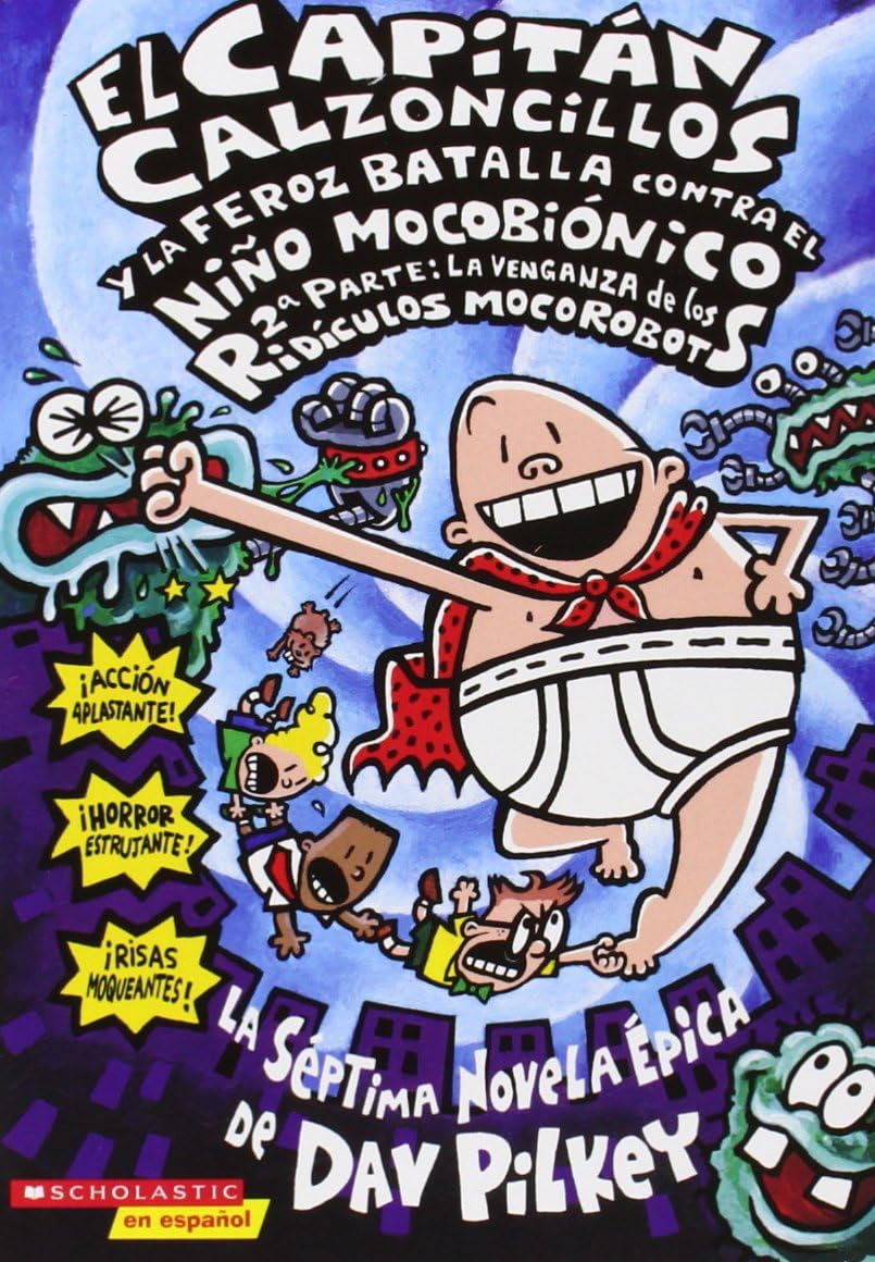 El Capitán Calzoncillos y la feroz batalla contra el Niño Mocobionico 2ª parte: la venganza de los ridículos mocorobots (Captain Underpants #7) (Volume 7)