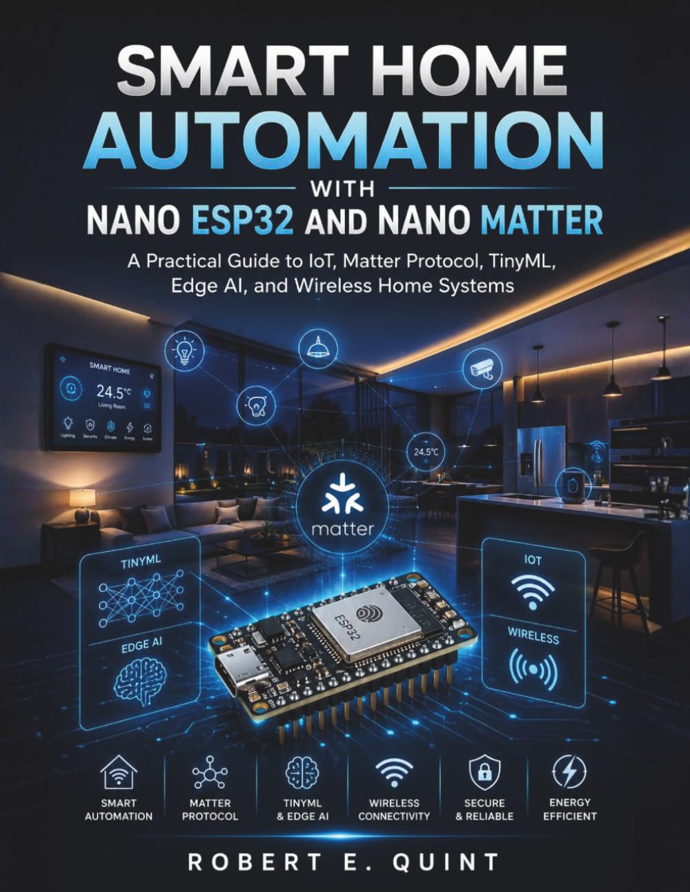 Smart Home Automation with Nano ESP32 and Nano Matter: A Practical Guide to IoT, Matter Protocol, TinyML, Edge AI, and Wireless Home Systems (The Embedded Intelligence Series)