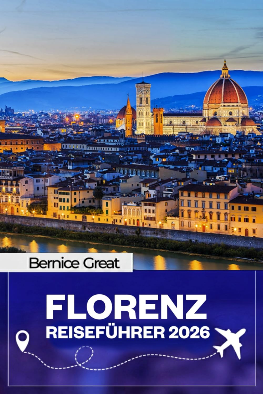 FLORENZ REISEFÜHRER 2026: Entdecken Sie den Dom, Renaissancekunst, Oltrarno Streets, toskanische Tagesausflüge, lokale Kultur, Essen und maßgeschneiderte Reiserouten (German Edition)