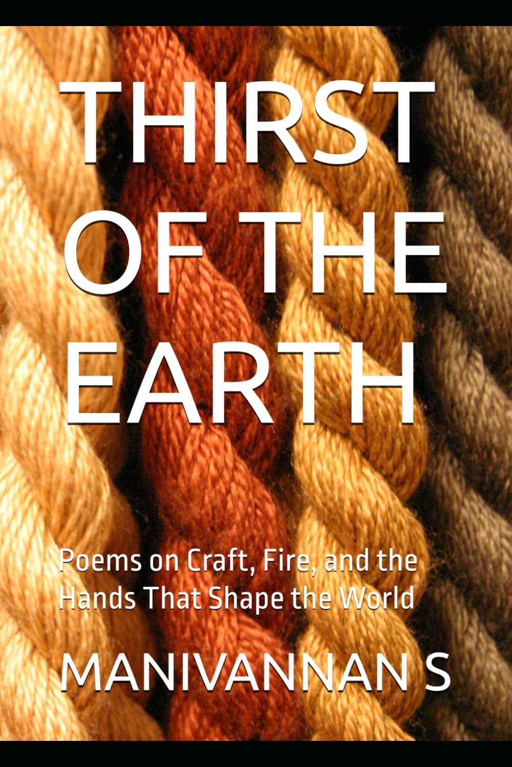 THIRST OF THE EARTH: Poems on Craft, Fire, and the Hands That Shape the World