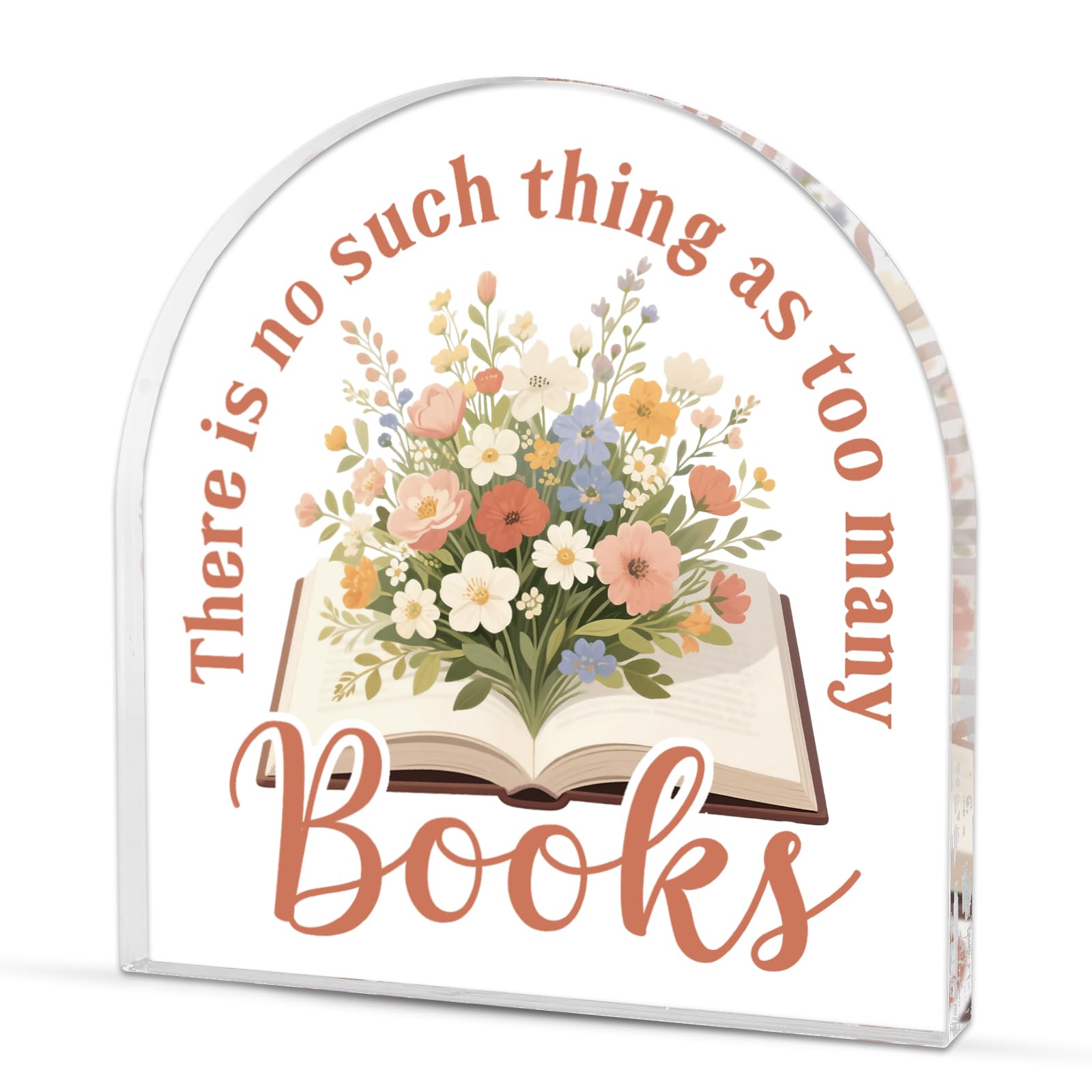 Clear acrylic freestanding plaque reading There Is No Such Thing As Too Many Books