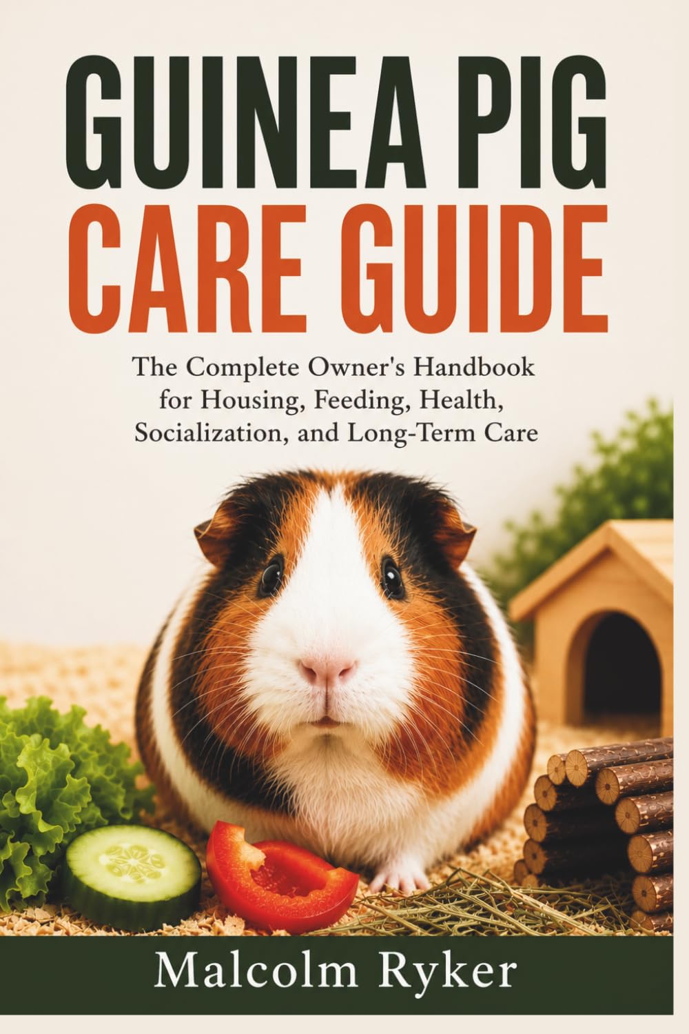 Guinea Pig Care Guide: The Complete Owner's Handbook for Housing, Feeding, Health, Socialization, and Long-Term Care