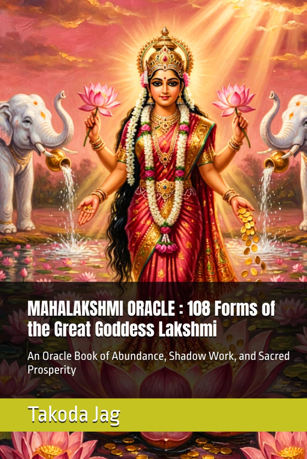 MAHALAKSHMI ORACLE : 108 Forms of the Great Goddess Lakshmi: An Oracle Book of Abundance, Shadow Work, and Sacred Prosperity (The Hindu Deity Oracle: 108 Sacred Forms)