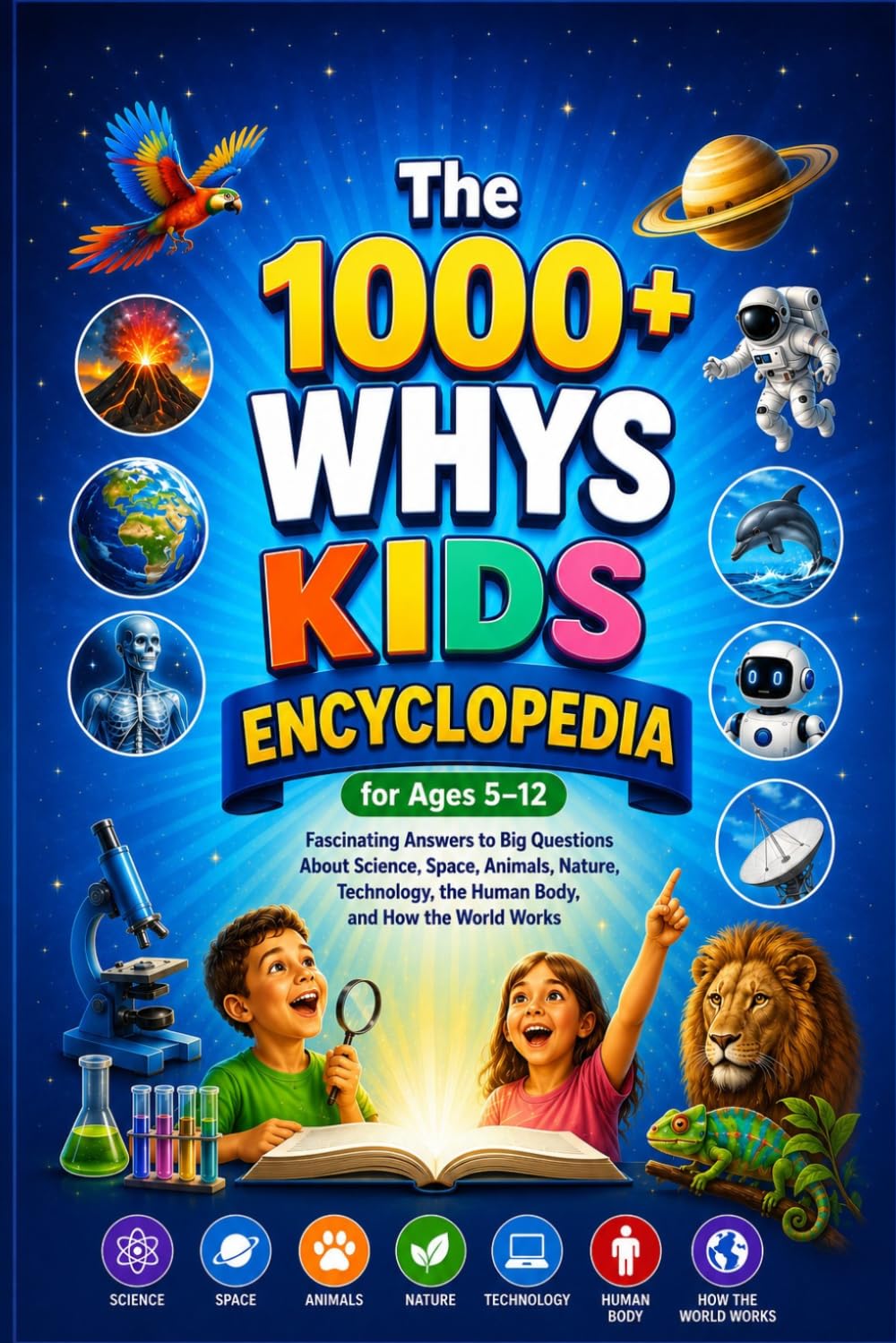 The 1000+ Whys KIDS ENCYCLOPEDIA FOR AGES 5–12: Fascinating Answers to Big Questions About Science, Space, Animals, Nature, Technology, the Human Body, and How the World Works