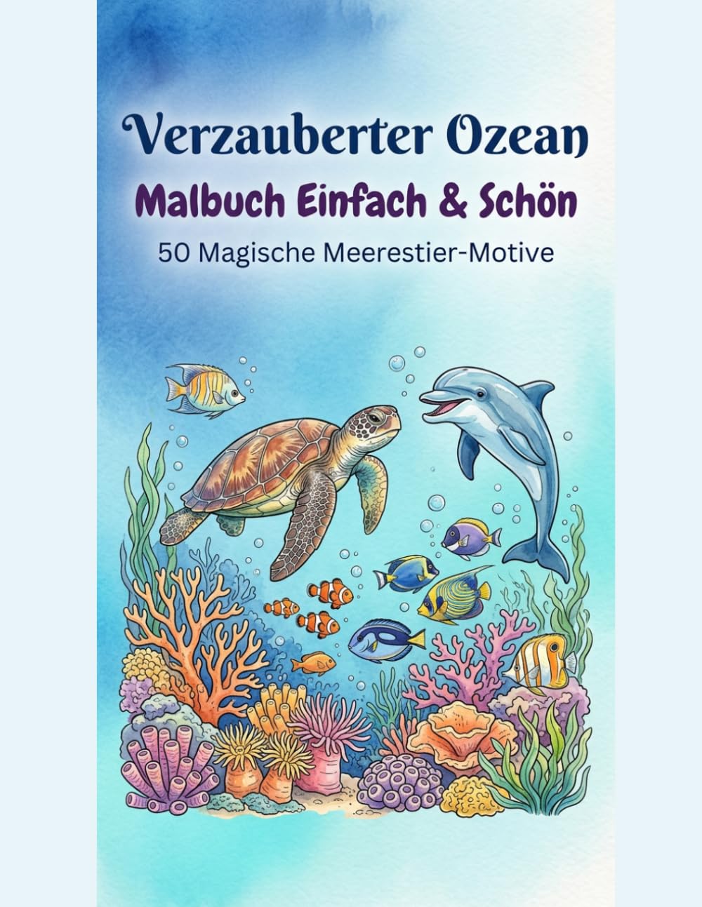Verzauberter Ozean: Einfaches Malbuch: 50 Meerestiere und Unterwasserszenen zum Ausmalen - Einfache und entspannende Designs für Erwachsene und Kinder