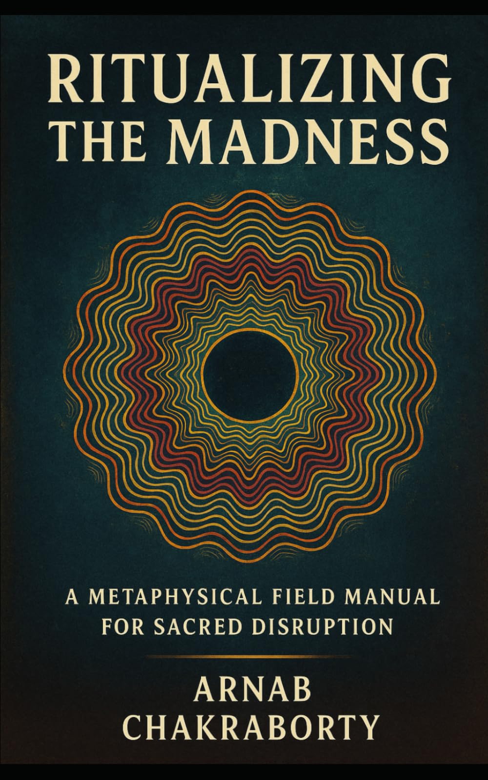 Ritualizing the Madness: A Metaphysical Field Manual for Sacred Disruption (The Still Fire Scrolls)