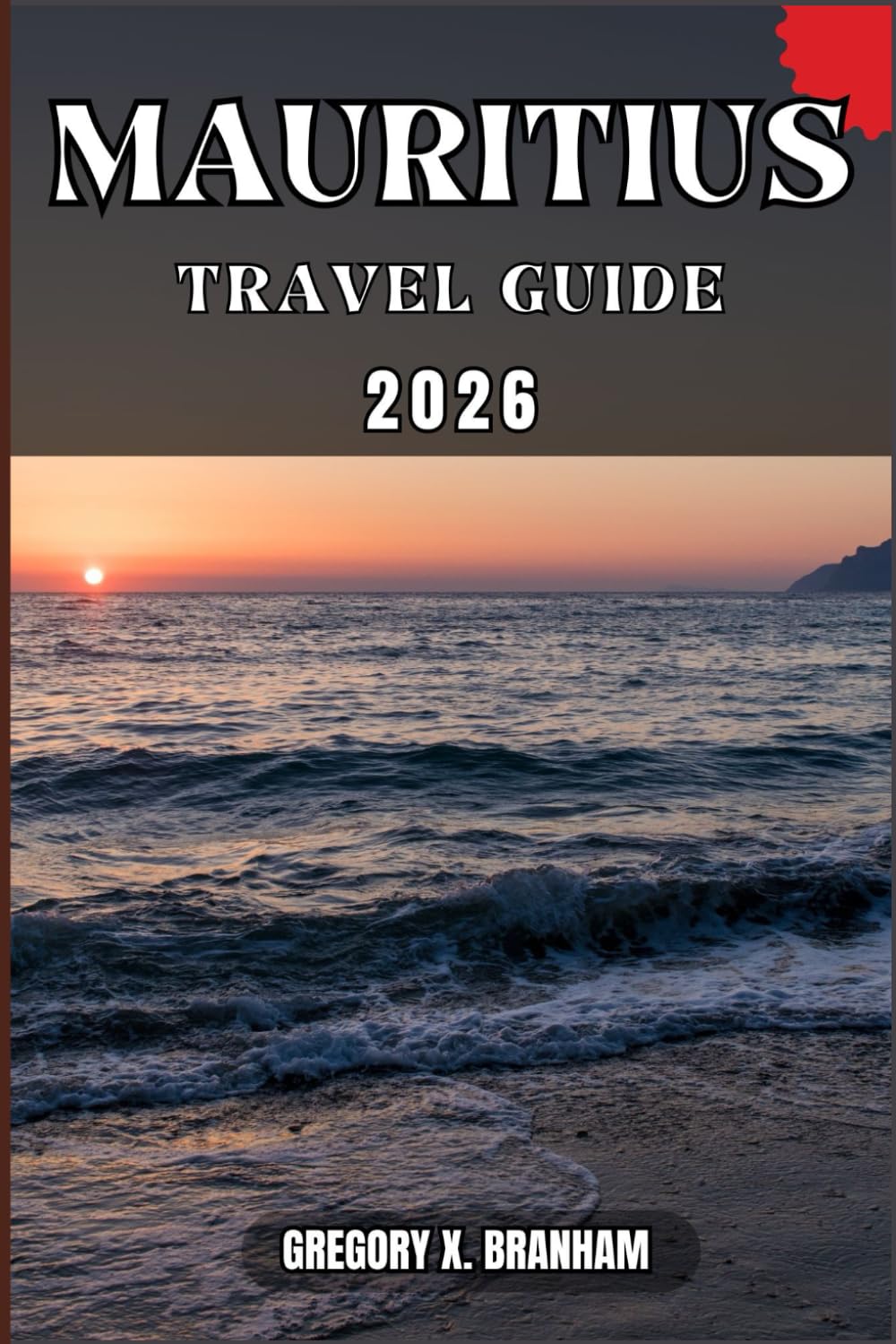 MAURITIUS TRAVEL GUIDE: A Practical Guide to Discovering Culture, Nature, Hidden Gems, and Must-See Highlights.