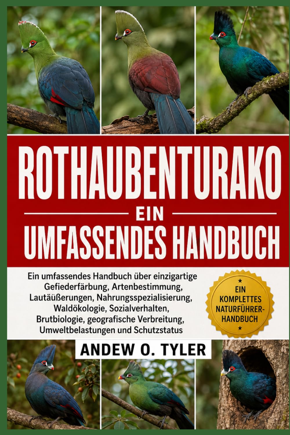 ROTHAUBENTURAKO: Ein umfassendes Handbuch über einzigartige Gefiederfärbung, Artenbestimmung, Lautäußerungen, Nahrungsspezialisierung, Waldökologie, ... Umweltbelastungen und Schutzstatus