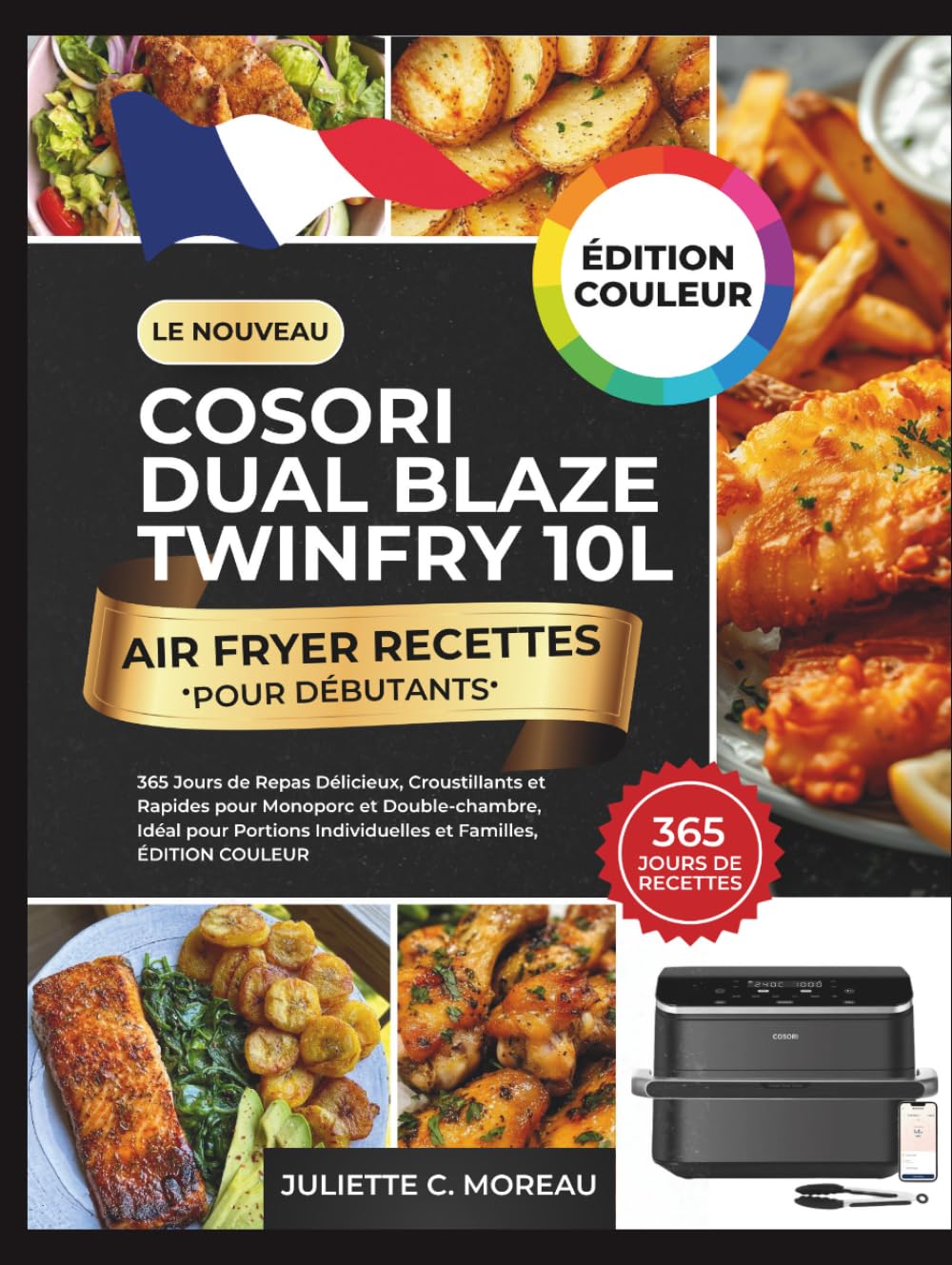 Le Nouveau COSORI Dual Blaze Twinfry 10L Air Fryer Recettes pour Débutants: 365 Jours de Repas Délicieux, Croustillants et Rapides pour Monoporc et ... Individuelles et Familles, ÉDITION COULEUR