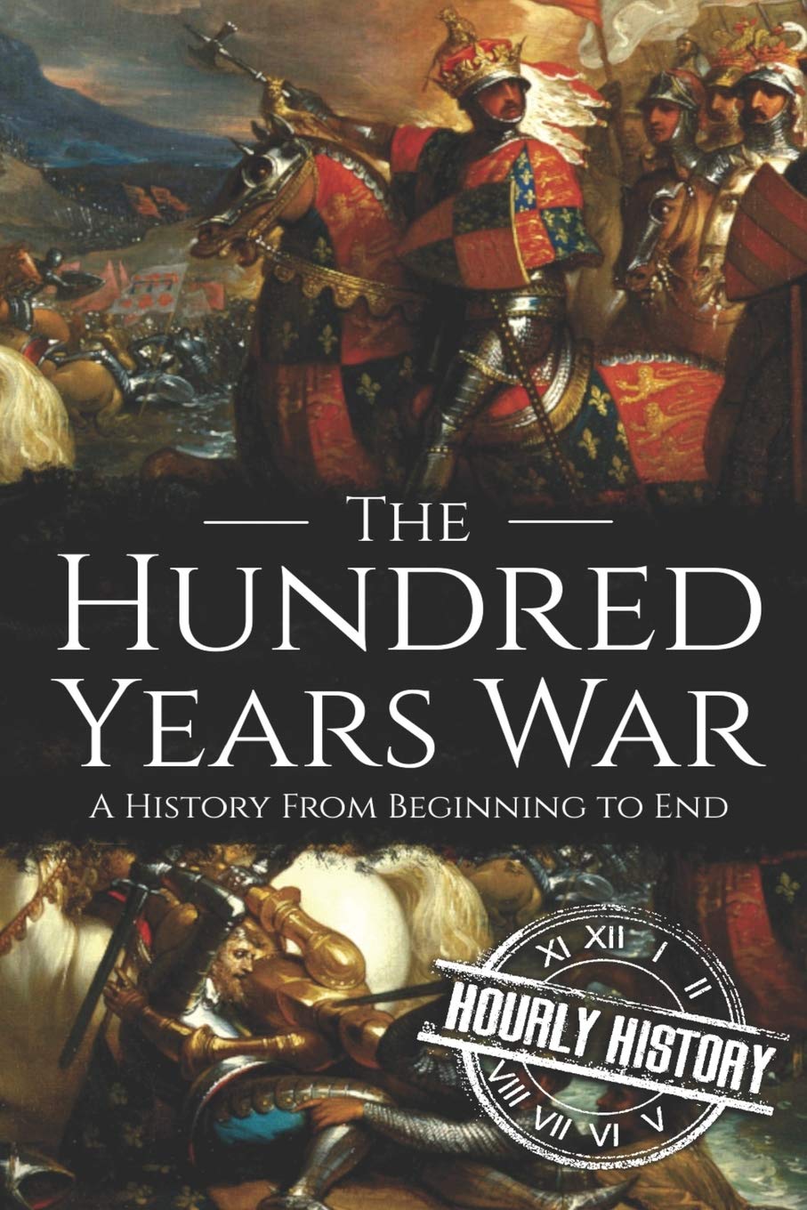 The Hundred Years War: A History from Beginning to End (Medieval History)