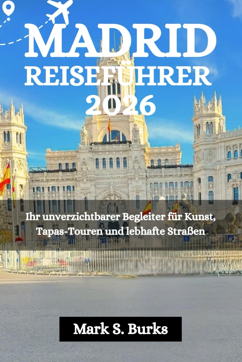 MADRID REISEFÜHRER 2026: Ihr unverzichtbarer Begleiter für Kunst, Tapas-Touren und lebhafte Straßen