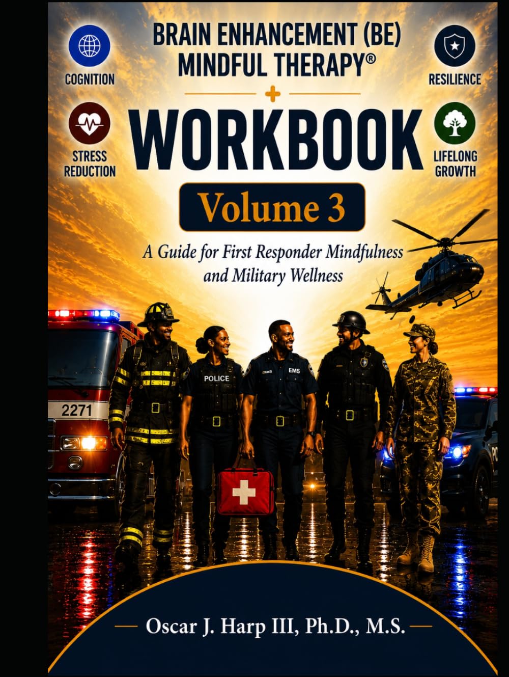 Brain Enhancement (BE) Mindful Therapy Volume 3: A Guide for First Responder Mindfulness & Military Wellness